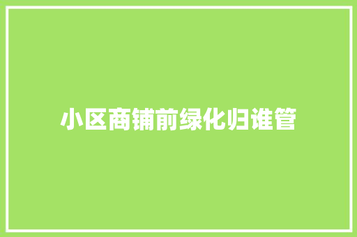 小区商铺前绿化归谁管