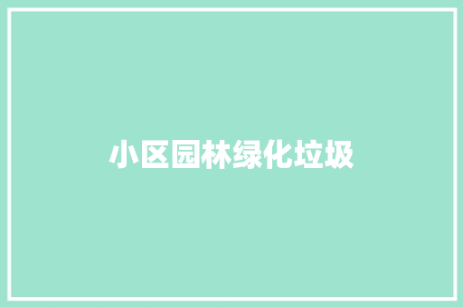 小区园林绿化垃圾