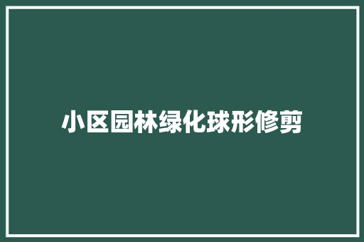 小区园林绿化球形修剪