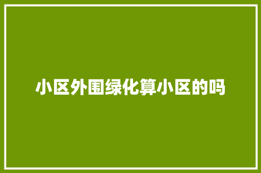 小区外围绿化算小区的吗