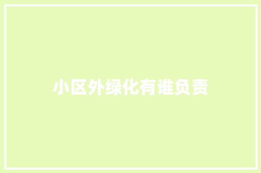 小区外绿化有谁负责