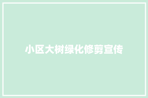 小区大树绿化修剪宣传
