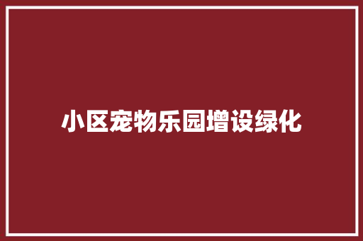 小区宠物乐园增设绿化
