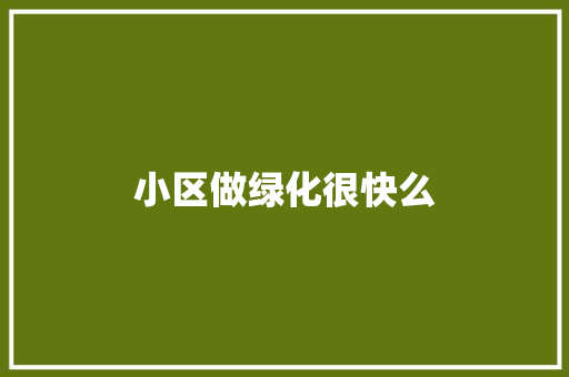 小区做绿化很快么