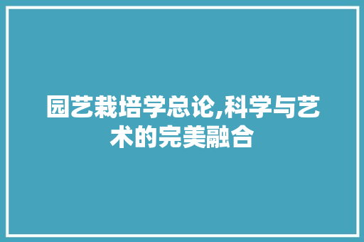 园艺栽培学总论,科学与艺术的完美融合