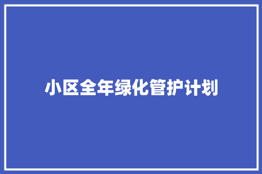 小区全年绿化管护计划