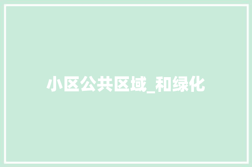 小区公共区域_和绿化