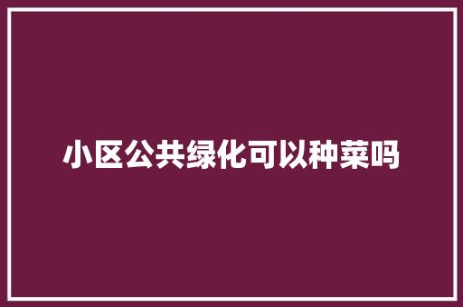 小区公共绿化可以种菜吗