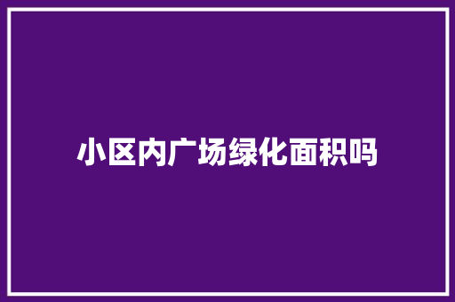 小区内广场绿化面积吗