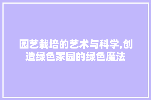 园艺栽培的艺术与科学,创造绿色家园的绿色魔法