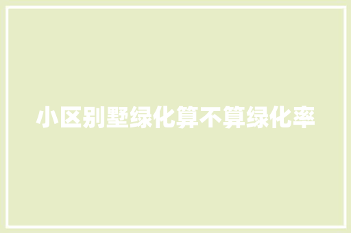 小区别墅绿化算不算绿化率