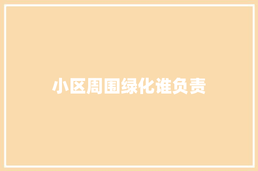 小区周围绿化谁负责