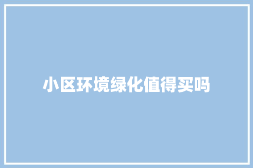 小区环境绿化值得买吗