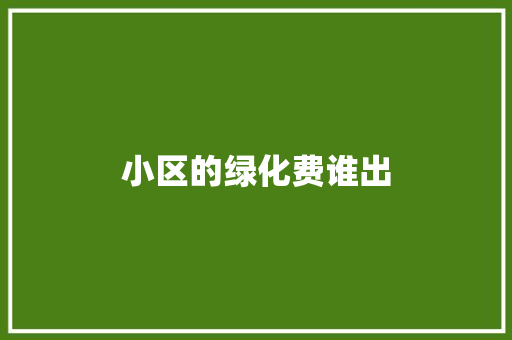 小区的绿化费谁出