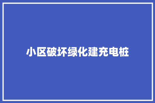 小区破坏绿化建充电桩
