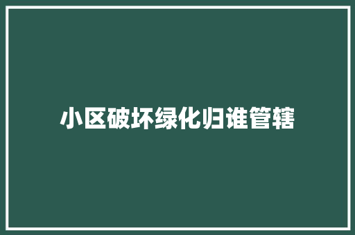 小区破坏绿化归谁管辖