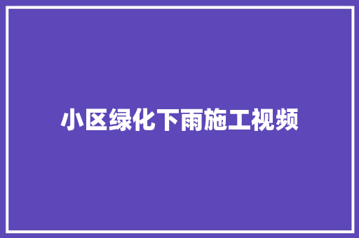 小区绿化下雨施工视频 育苗设备