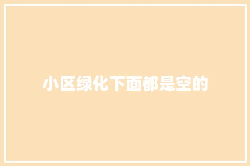 小区绿化下面都是空的