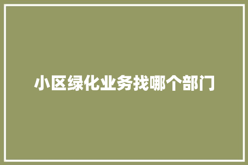 小区绿化业务找哪个部门