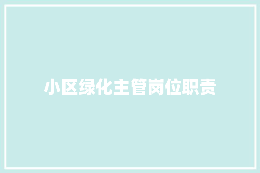 小区绿化主管岗位职责