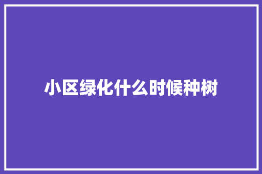 小区绿化什么时候种树