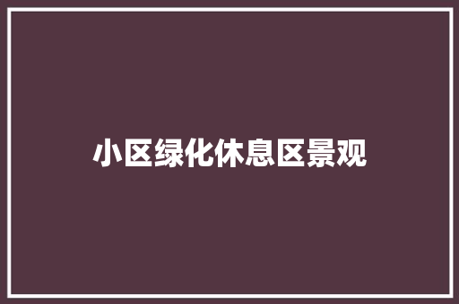 小区绿化休息区景观