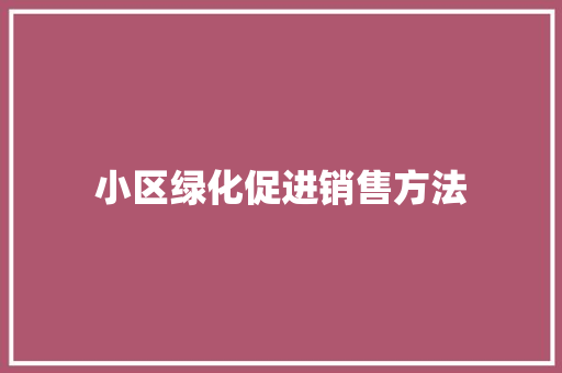 小区绿化促进销售方法