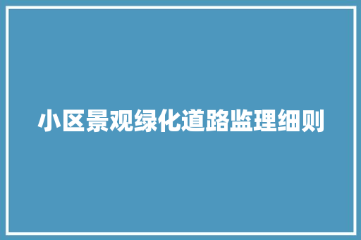 小区景观绿化道路监理细则