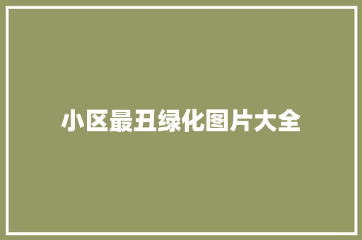 小区最丑绿化图片大全
