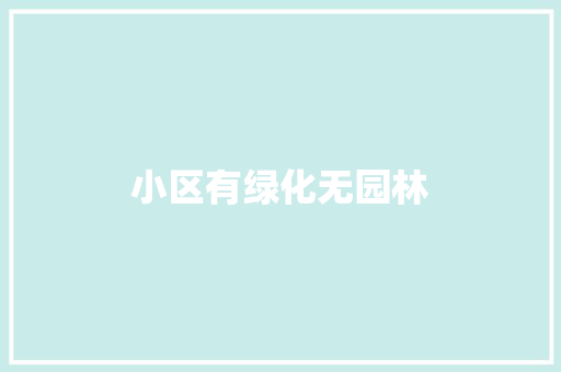 小区有绿化无园林