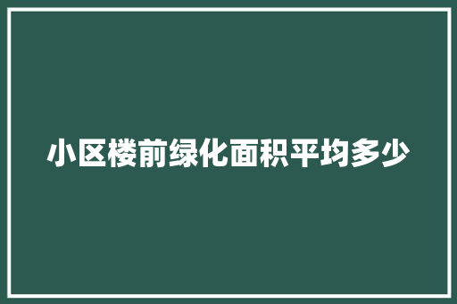 小区楼前绿化面积平均多少