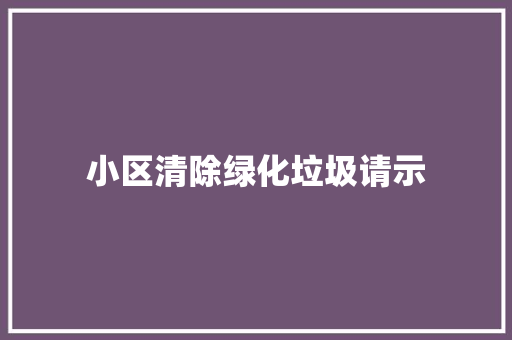 小区清除绿化垃圾请示