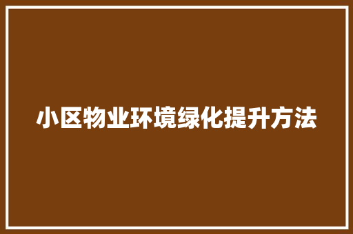 小区物业环境绿化提升方法
