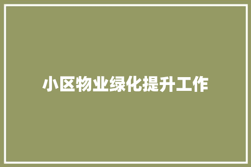 小区物业绿化提升工作