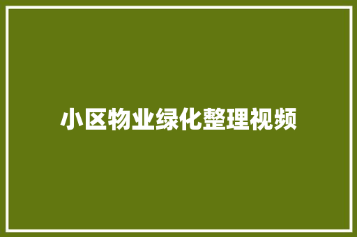 小区物业绿化整理视频