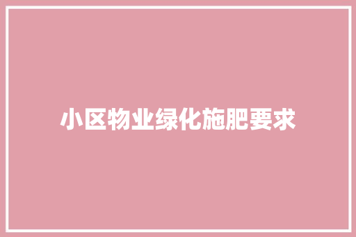 小区物业绿化施肥要求