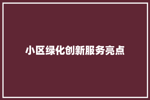 小区绿化创新服务亮点
