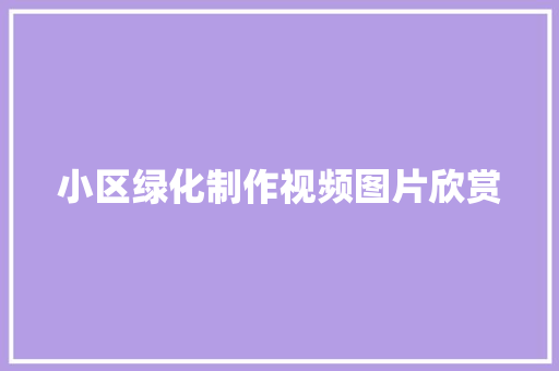 小区绿化制作视频图片欣赏