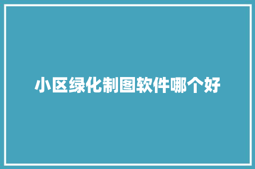 小区绿化制图软件哪个好