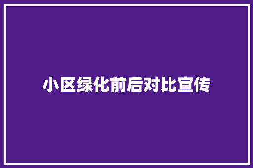 小区绿化前后对比宣传
