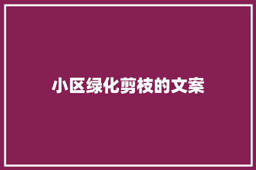 小区绿化剪枝的文案