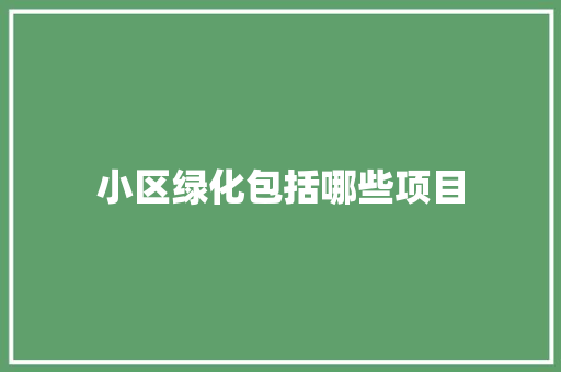小区绿化包括哪些项目