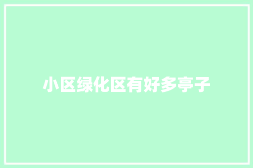 小区绿化区有好多亭子