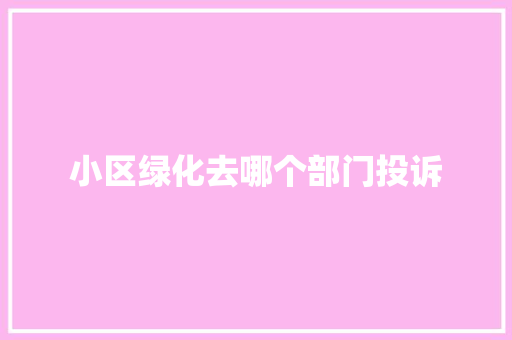 小区绿化去哪个部门投诉
