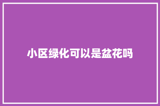 小区绿化可以是盆花吗