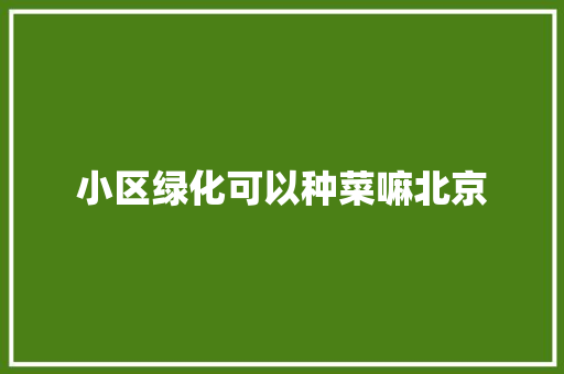 小区绿化可以种菜嘛北京