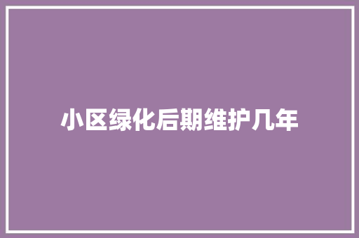 小区绿化后期维护几年