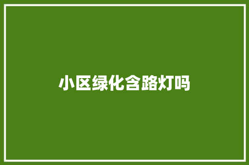 小区绿化含路灯吗