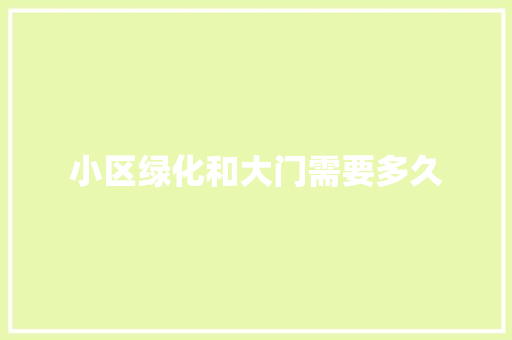 小区绿化和大门需要多久