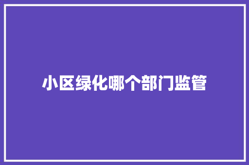 小区绿化哪个部门监管